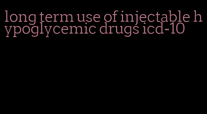 long term use of injectable hypoglycemic drugs icd-10