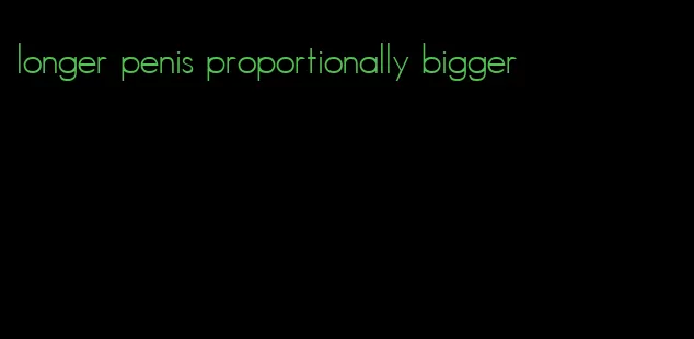 longer penis proportionally bigger