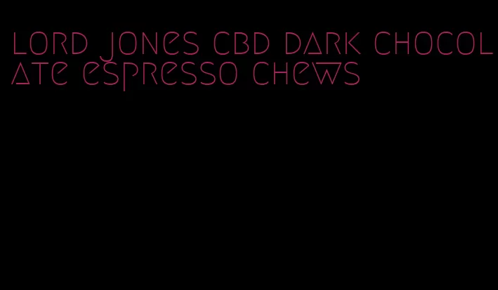 lord jones cbd dark chocolate espresso chews