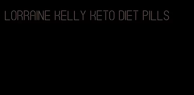 lorraine kelly keto diet pills