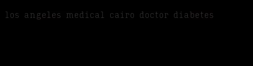 los angeles medical cairo doctor diabetes