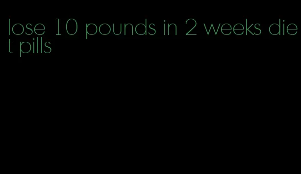 lose 10 pounds in 2 weeks diet pills