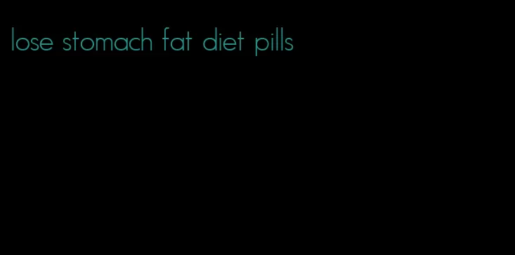 lose stomach fat diet pills