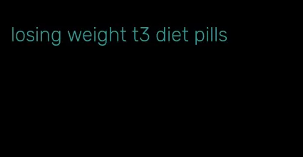 losing weight t3 diet pills