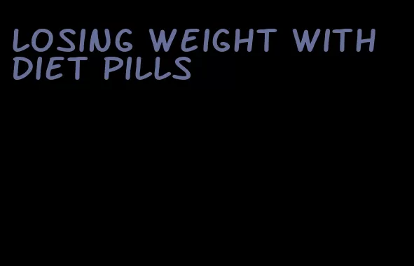 losing weight with diet pills