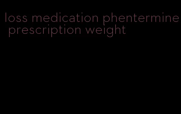 loss medication phentermine prescription weight