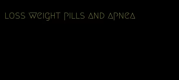 loss weight pills and apnea