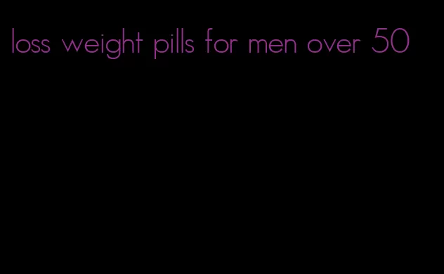 loss weight pills for men over 50