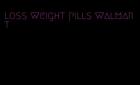 loss weight pills walmart