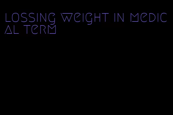 lossing weight in medical term