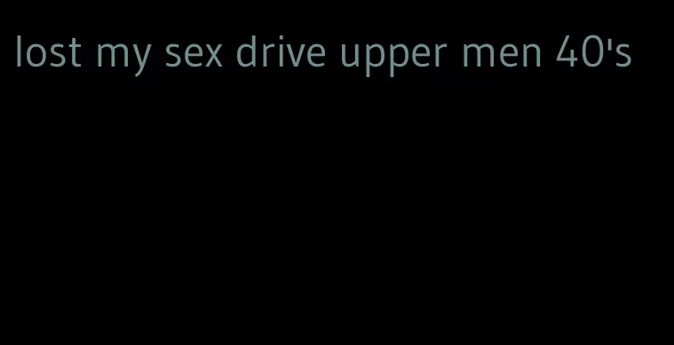 lost my sex drive upper men 40's