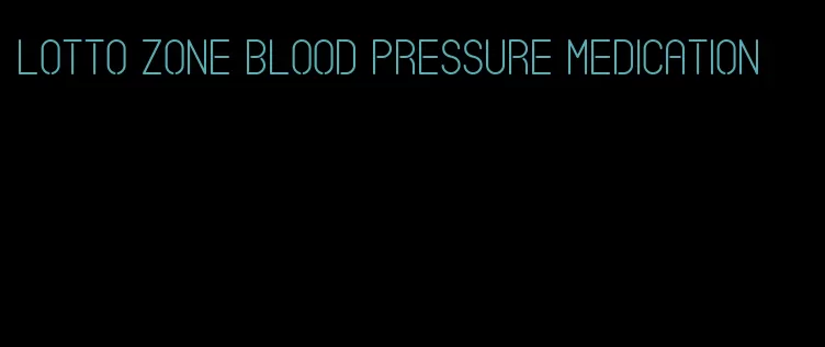 lotto zone blood pressure medication