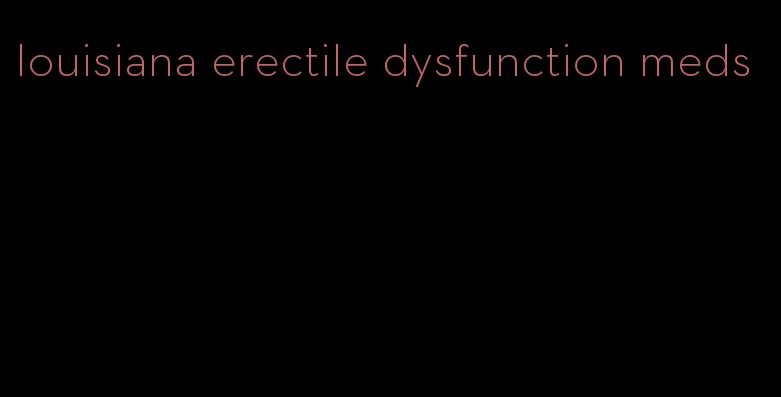 louisiana erectile dysfunction meds