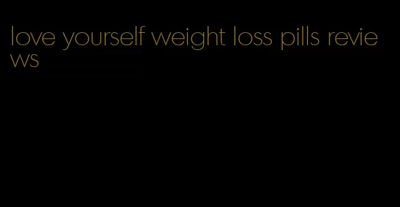 love yourself weight loss pills reviews