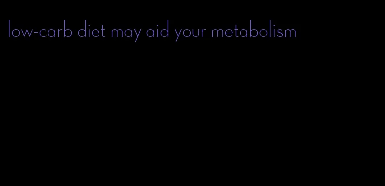 low-carb diet may aid your metabolism