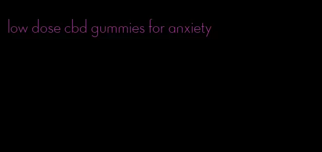 low dose cbd gummies for anxiety