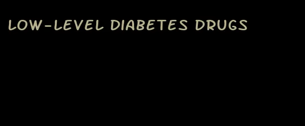 low-level diabetes drugs