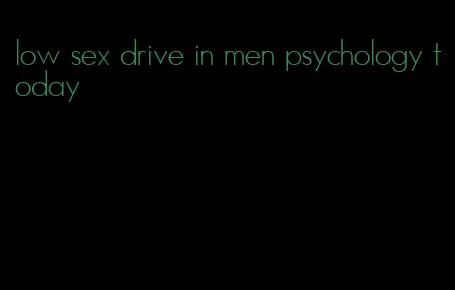 low sex drive in men psychology today