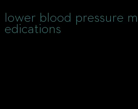 lower blood pressure medications