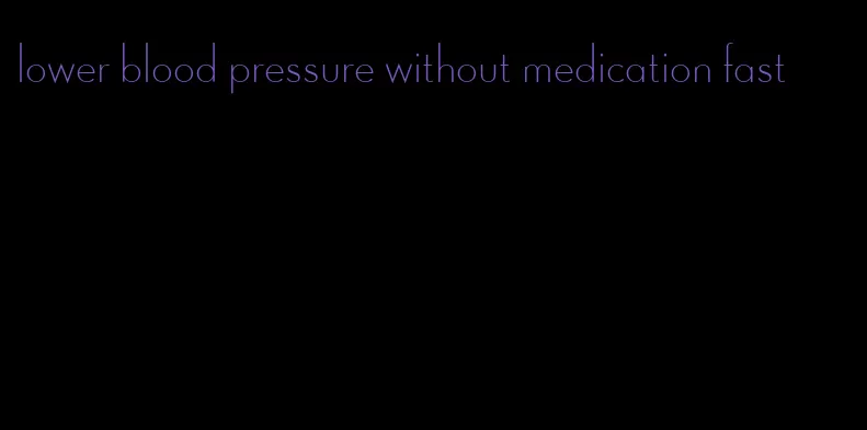 lower blood pressure without medication fast