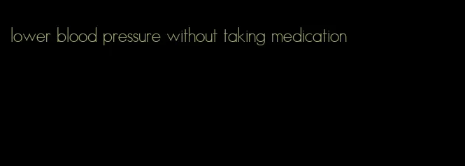 lower blood pressure without taking medication