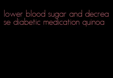 lower blood sugar and decrease diabetic medication quinoa