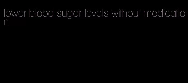 lower blood sugar levels without medication