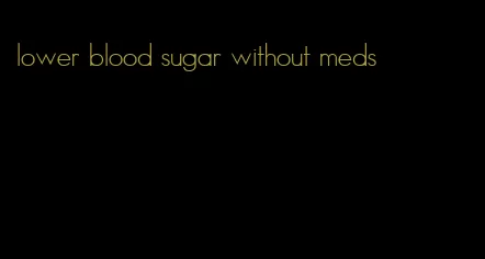 lower blood sugar without meds