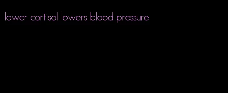 lower cortisol lowers blood pressure