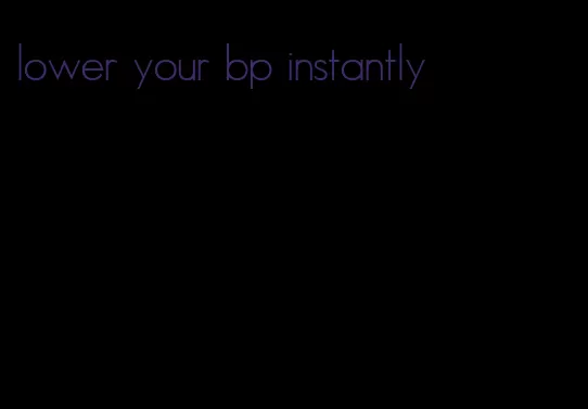 lower your bp instantly