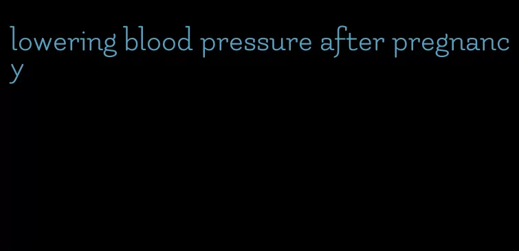 lowering blood pressure after pregnancy