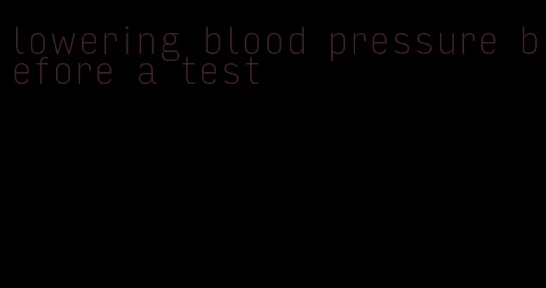 lowering blood pressure before a test