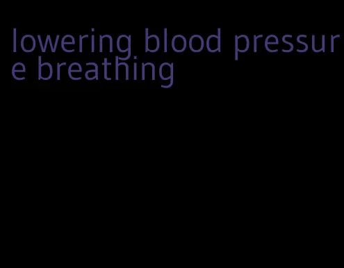 lowering blood pressure breathing