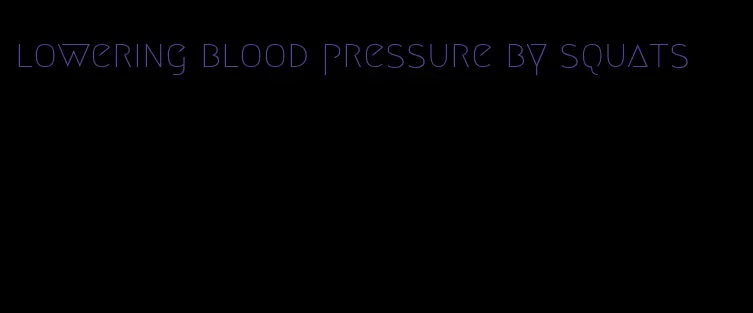 lowering blood pressure by squats