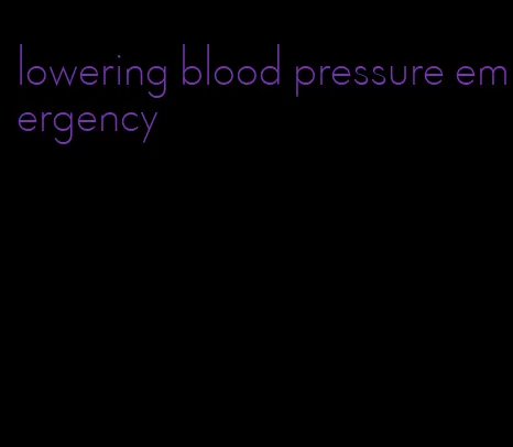 lowering blood pressure emergency