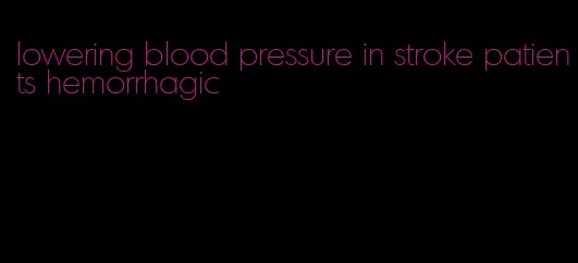 lowering blood pressure in stroke patients hemorrhagic