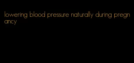 lowering blood pressure naturally during pregnancy