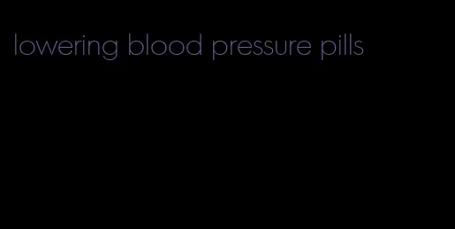 lowering blood pressure pills