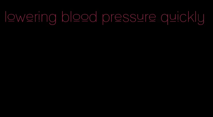 lowering blood pressure quickly