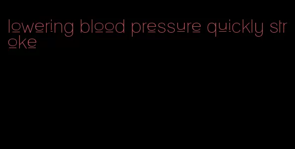 lowering blood pressure quickly stroke