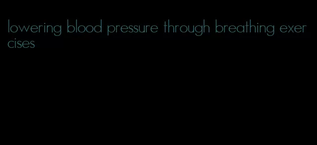 lowering blood pressure through breathing exercises