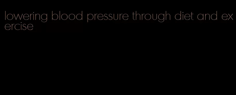 lowering blood pressure through diet and exercise