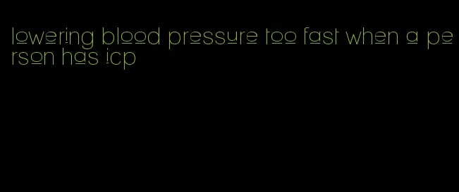 lowering blood pressure too fast when a person has icp