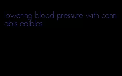 lowering blood pressure with cannabis edibles