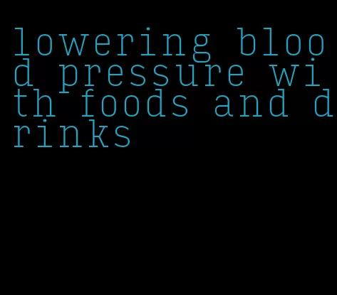 lowering blood pressure with foods and drinks