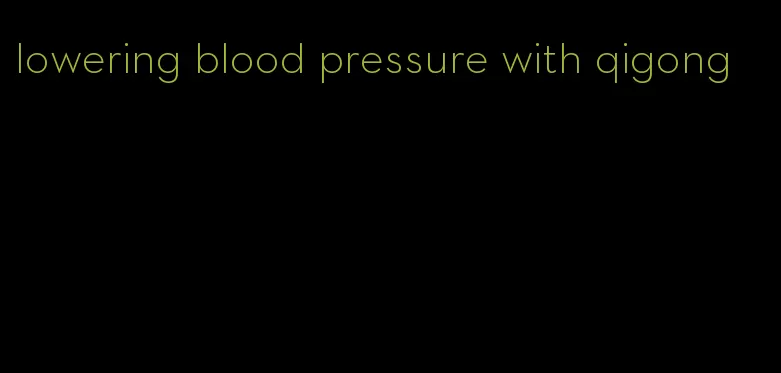 lowering blood pressure with qigong