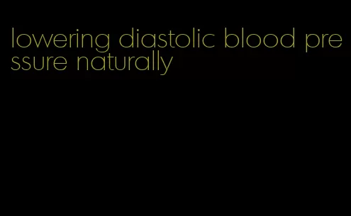 lowering diastolic blood pressure naturally