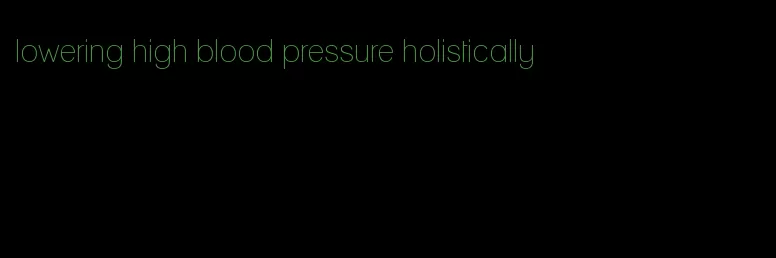 lowering high blood pressure holistically