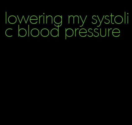 lowering my systolic blood pressure