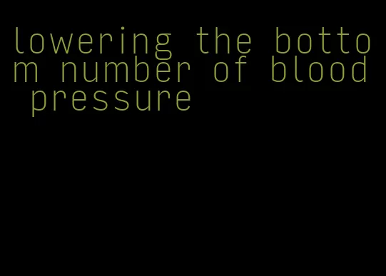 lowering the bottom number of blood pressure